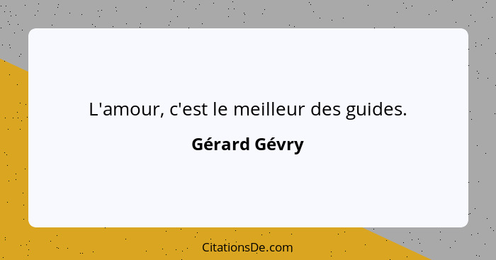 L'amour, c'est le meilleur des guides.... - Gérard Gévry