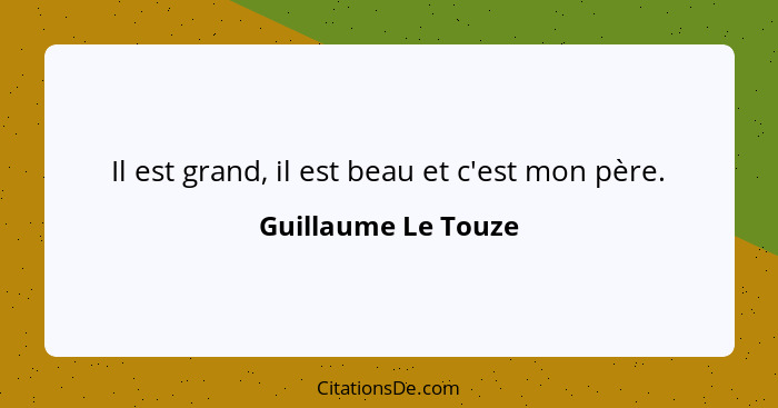 Il est grand, il est beau et c'est mon père.... - Guillaume Le Touze