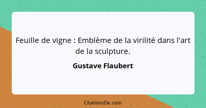 Feuille de vigne : Emblème de la virilité dans l'art de la sculpture.... - Gustave Flaubert