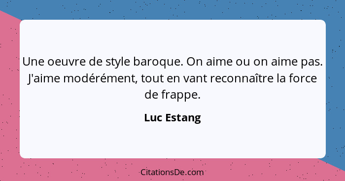 Une oeuvre de style baroque. On aime ou on aime pas. J'aime modérément, tout en vant reconnaître la force de frappe.... - Luc Estang