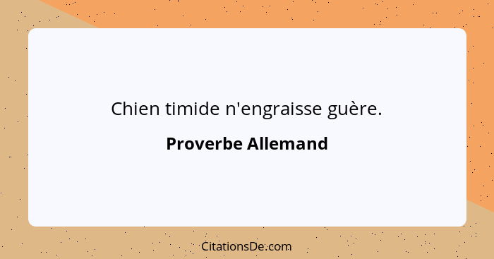 Chien timide n'engraisse guère.... - Proverbe Allemand