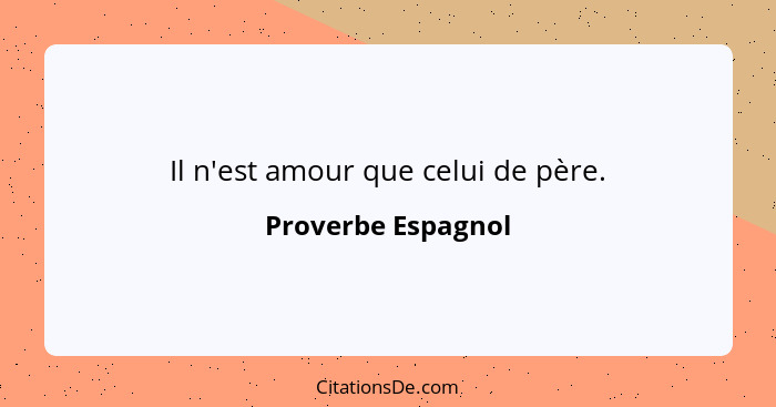 Il n'est amour que celui de père.... - Proverbe Espagnol