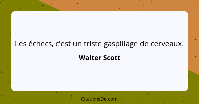 Les échecs, c'est un triste gaspillage de cerveaux.... - Walter Scott