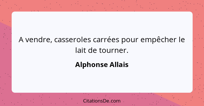 A vendre, casseroles carrées pour empêcher le lait de tourner.... - Alphonse Allais