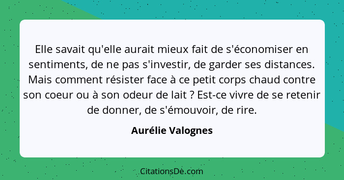 Elle savait qu'elle aurait mieux fait de s'économiser en sentiments, de ne pas s'investir, de garder ses distances. Mais comment ré... - Aurélie Valognes