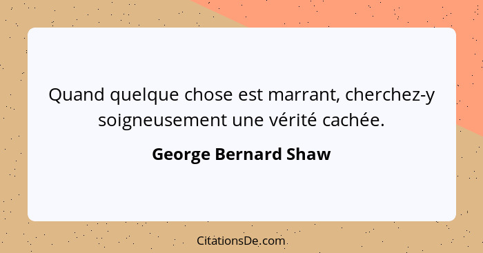 Quand quelque chose est marrant, cherchez-y soigneusement une vérité cachée.... - George Bernard Shaw