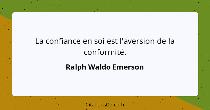 La confiance en soi est l'aversion de la conformité.... - Ralph Waldo Emerson