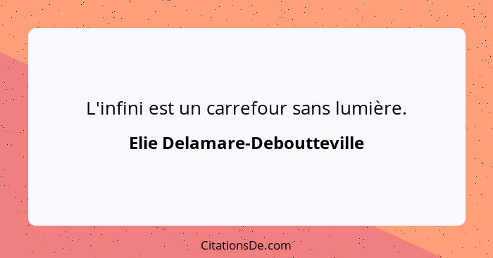 L'infini est un carrefour sans lumière.... - Elie Delamare-Deboutteville