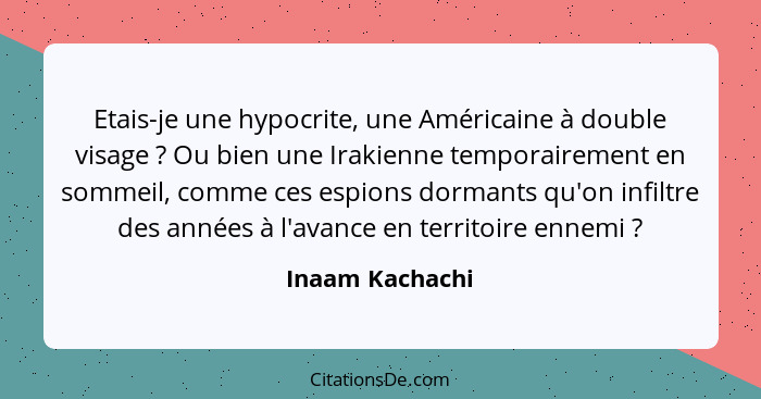 Etais-je une hypocrite, une Américaine à double visage ? Ou bien une Irakienne temporairement en sommeil, comme ces espions dorm... - Inaam Kachachi