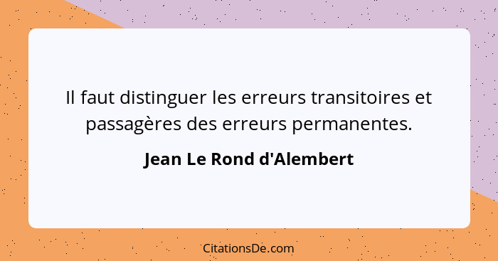 Il faut distinguer les erreurs transitoires et passagères des erreurs permanentes.... - Jean Le Rond d'Alembert