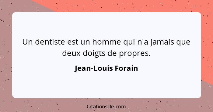 Un dentiste est un homme qui n'a jamais que deux doigts de propres.... - Jean-Louis Forain