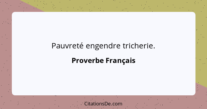 Pauvreté engendre tricherie.... - Proverbe Français