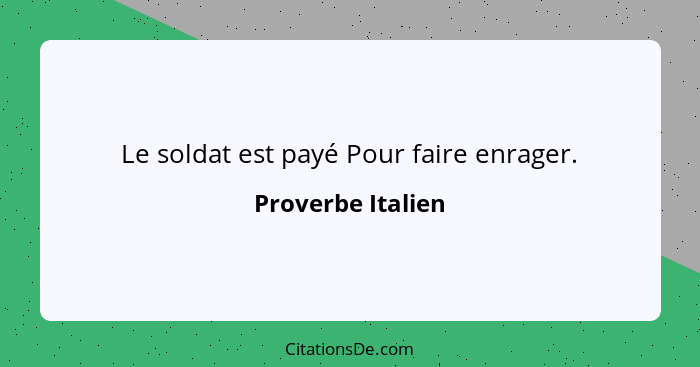 Le soldat est payé Pour faire enrager.... - Proverbe Italien