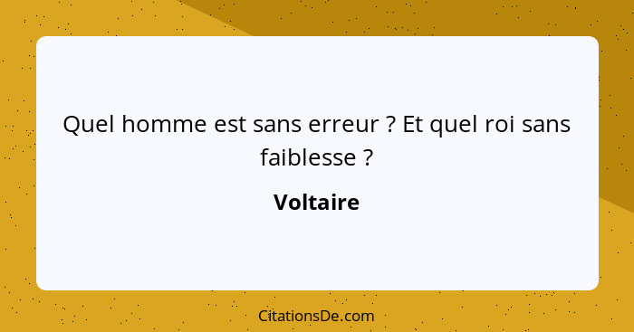 Quel homme est sans erreur ? Et quel roi sans faiblesse ?... - Voltaire