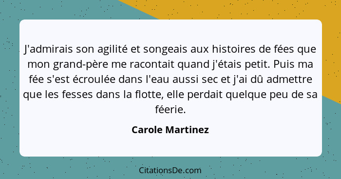 J'admirais son agilité et songeais aux histoires de fées que mon grand-père me racontait quand j'étais petit. Puis ma fée s'est écro... - Carole Martinez