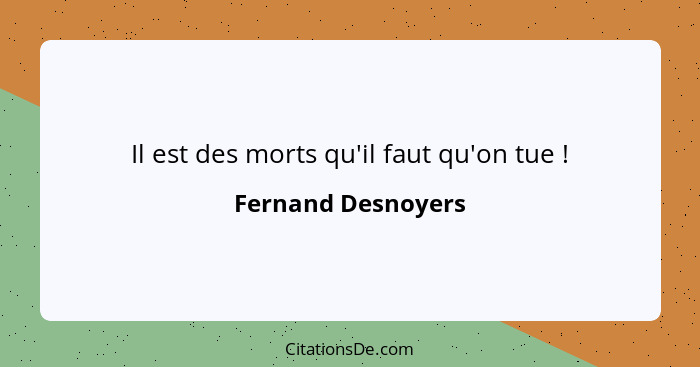 Il est des morts qu'il faut qu'on tue !... - Fernand Desnoyers