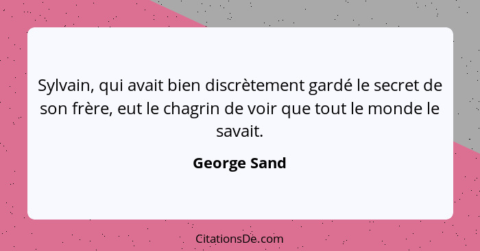 Sylvain, qui avait bien discrètement gardé le secret de son frère, eut le chagrin de voir que tout le monde le savait.... - George Sand