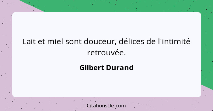 Lait et miel sont douceur, délices de l'intimité retrouvée.... - Gilbert Durand