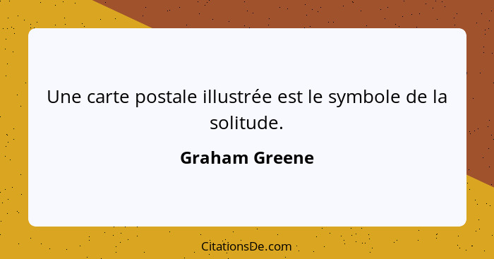 Une carte postale illustrée est le symbole de la solitude.... - Graham Greene