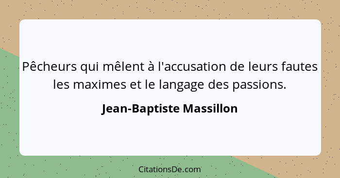 Pêcheurs qui mêlent à l'accusation de leurs fautes les maximes et le langage des passions.... - Jean-Baptiste Massillon
