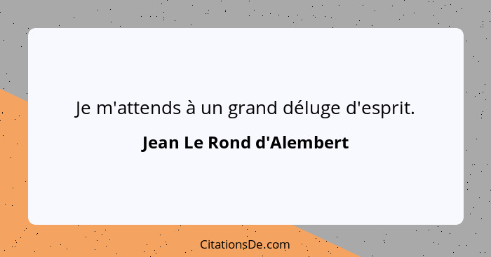 Je m'attends à un grand déluge d'esprit.... - Jean Le Rond d'Alembert