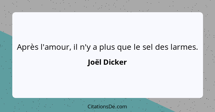 Après l'amour, il n'y a plus que le sel des larmes.... - Joël Dicker