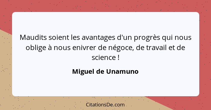 Maudits soient les avantages d'un progrès qui nous oblige à nous enivrer de négoce, de travail et de science !... - Miguel de Unamuno