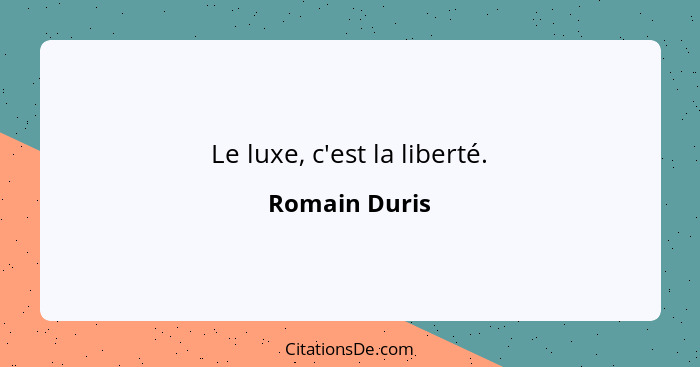 Le luxe, c'est la liberté.... - Romain Duris