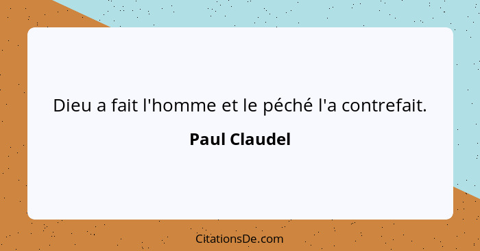 Dieu a fait l'homme et le péché l'a contrefait.... - Paul Claudel