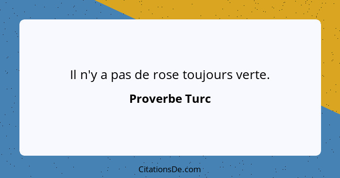 Il n'y a pas de rose toujours verte.... - Proverbe Turc