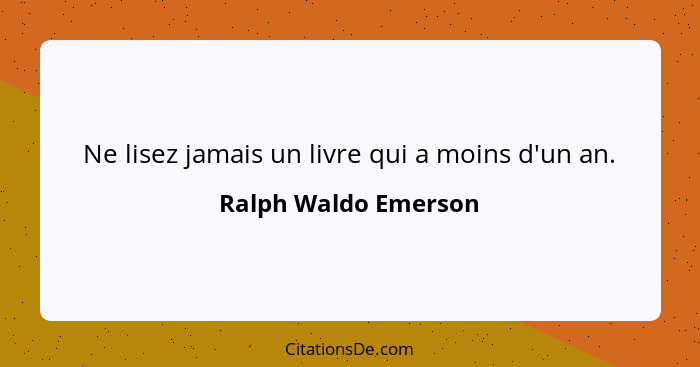 Ne lisez jamais un livre qui a moins d'un an.... - Ralph Waldo Emerson