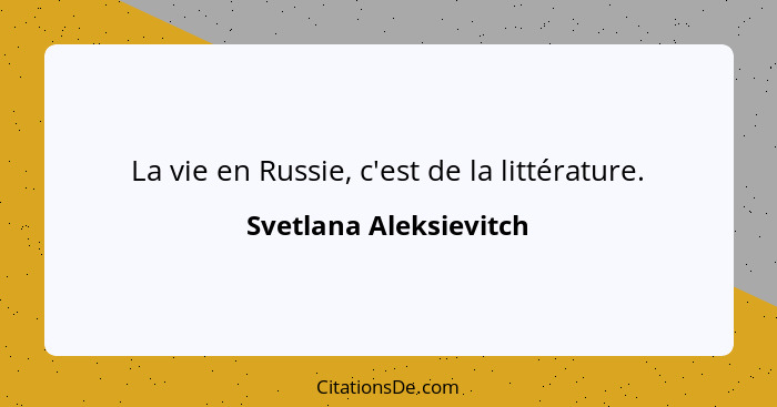 La vie en Russie, c'est de la littérature.... - Svetlana Aleksievitch