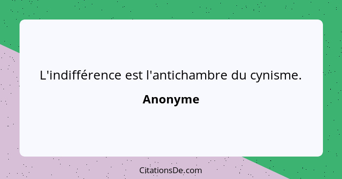 L'indifférence est l'antichambre du cynisme.... - Anonyme