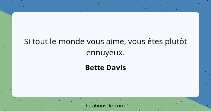 Si tout le monde vous aime, vous êtes plutôt ennuyeux.... - Bette Davis