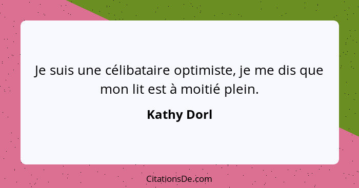 Je suis une célibataire optimiste, je me dis que mon lit est à moitié plein.... - Kathy Dorl