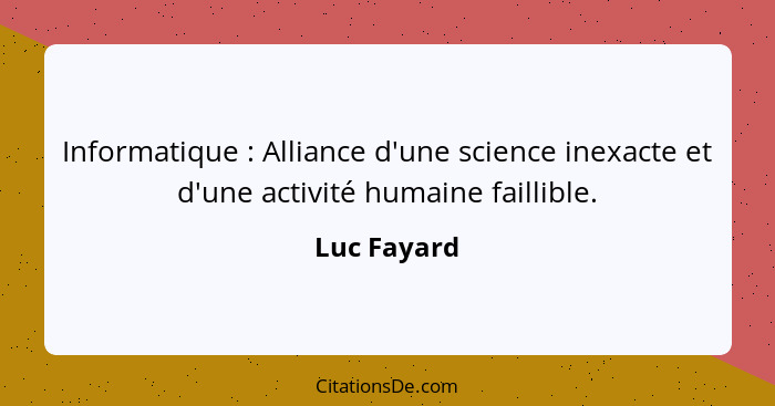 Informatique : Alliance d'une science inexacte et d'une activité humaine faillible.... - Luc Fayard