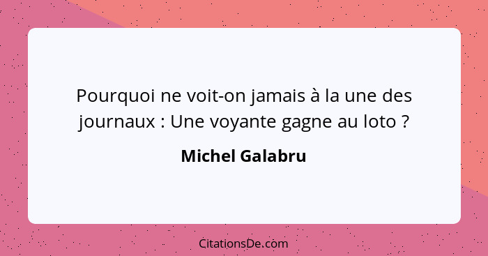 Pourquoi ne voit-on jamais à la une des journaux : Une voyante gagne au loto ?... - Michel Galabru