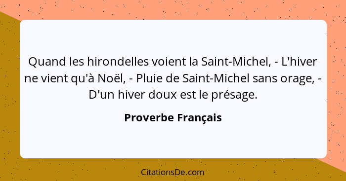 Quand les hirondelles voient la Saint-Michel, - L'hiver ne vient qu'à Noël, - Pluie de Saint-Michel sans orage, - D'un hiver doux... - Proverbe Français