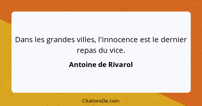 Dans les grandes villes, l'innocence est le dernier repas du vice.... - Antoine de Rivarol