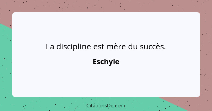 La discipline est mère du succès.... - Eschyle