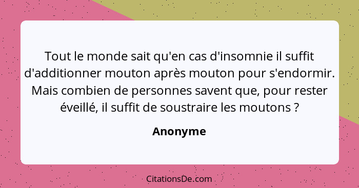 Tout le monde sait qu'en cas d'insomnie il suffit d'additionner mouton après mouton pour s'endormir. Mais combien de personnes savent que, p... - Anonyme