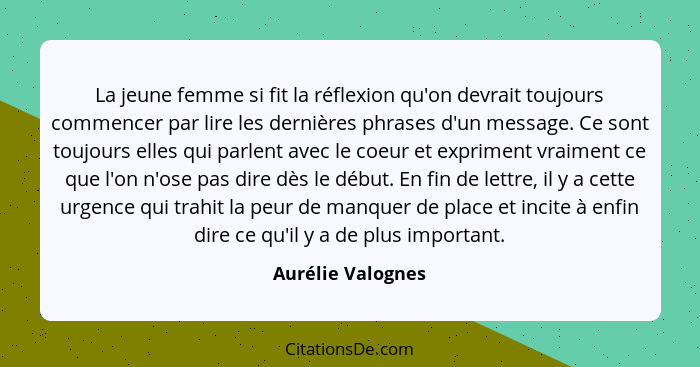 La jeune femme si fit la réflexion qu'on devrait toujours commencer par lire les dernières phrases d'un message. Ce sont toujours e... - Aurélie Valognes