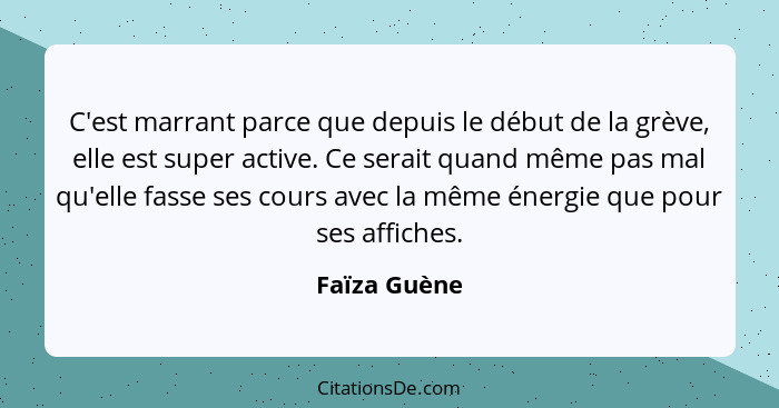 C'est marrant parce que depuis le début de la grève, elle est super active. Ce serait quand même pas mal qu'elle fasse ses cours avec la... - Faïza Guène