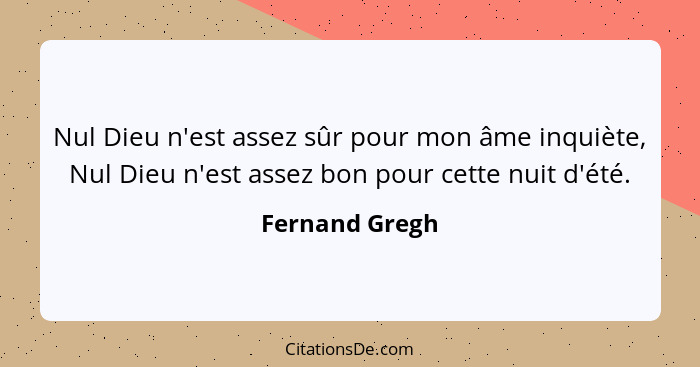 Nul Dieu n'est assez sûr pour mon âme inquiète, Nul Dieu n'est assez bon pour cette nuit d'été.... - Fernand Gregh