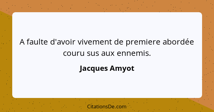 A faulte d'avoir vivement de premiere abordée couru sus aux ennemis.... - Jacques Amyot