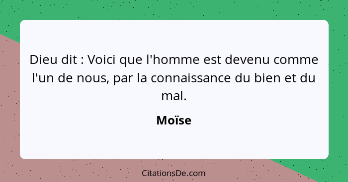 Dieu dit : Voici que l'homme est devenu comme l'un de nous, par la connaissance du bien et du mal.... - Moïse