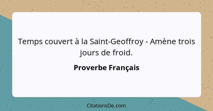 Temps couvert à la Saint-Geoffroy - Amène trois jours de froid.... - Proverbe Français