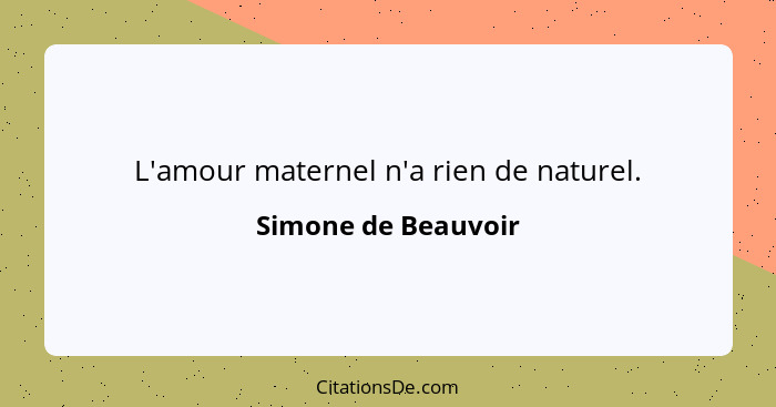 L'amour maternel n'a rien de naturel.... - Simone de Beauvoir