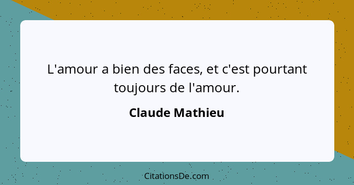 L'amour a bien des faces, et c'est pourtant toujours de l'amour.... - Claude Mathieu