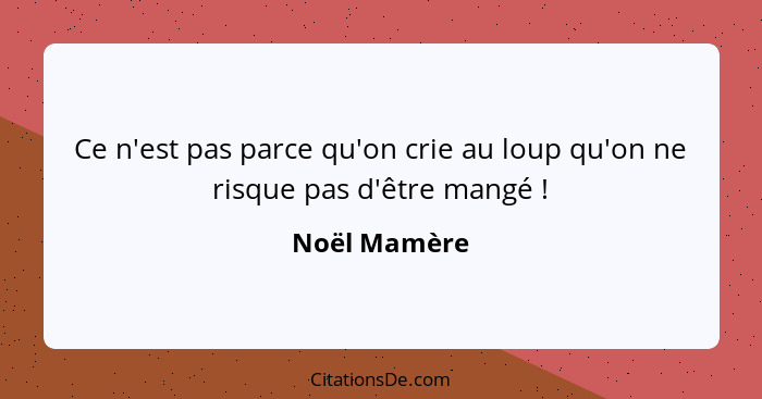 Ce n'est pas parce qu'on crie au loup qu'on ne risque pas d'être mangé !... - Noël Mamère